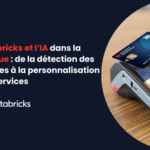 Databricks et l’IA dans la banque : de la détection des fraudes à la personnalisation des services