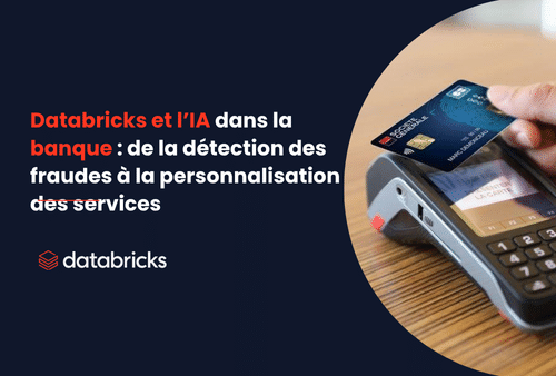 Databricks et l’IA dans la banque : de la détection des fraudes à la personnalisation des services